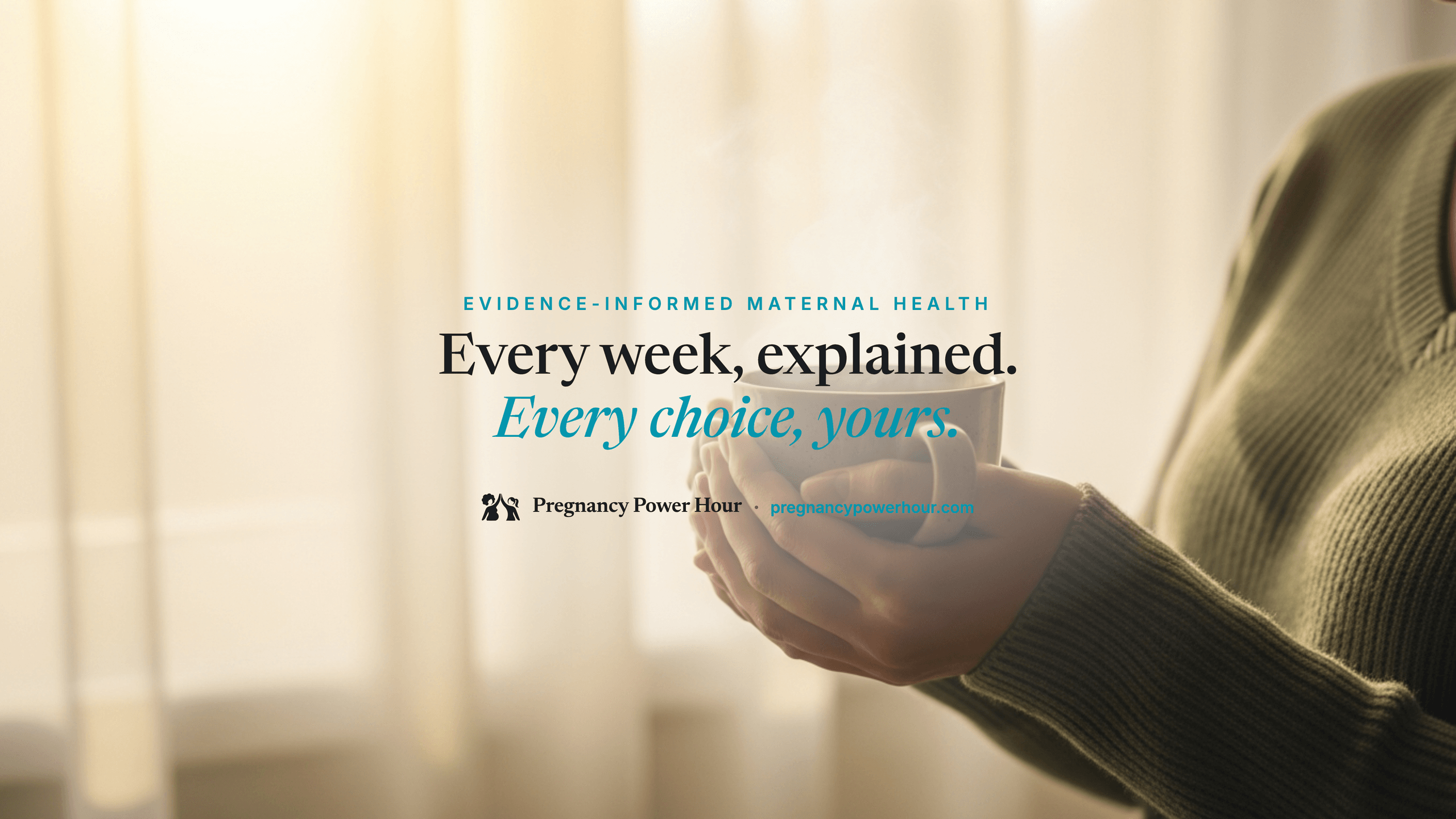 Pregnancy Power Hour — warm morning light, hands cradling a cup of tea, with the line 'Every week, explained. Every choice, yours.'
